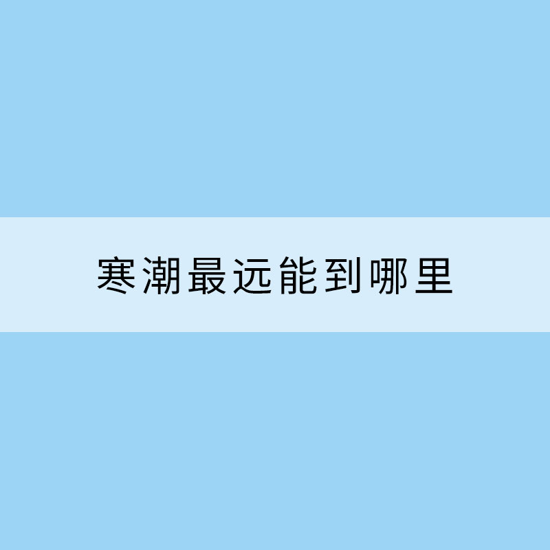 寒潮最遠能到哪里?大數據揭秘你不知道的寒潮真相