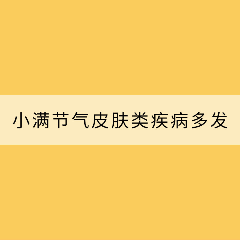 小滿節(jié)氣皮膚類疾病多發(fā) 該如何預(yù)防?